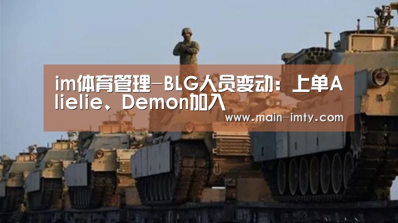 im体育管理-BLG人员变动:上单Alielie、Demon加入(图2) im体育下载