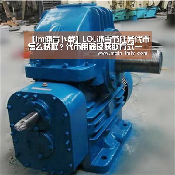【im体育下载】LOL冰雪节任务代币怎么获取?代币用途及获取方式一览(图3) im体育分部